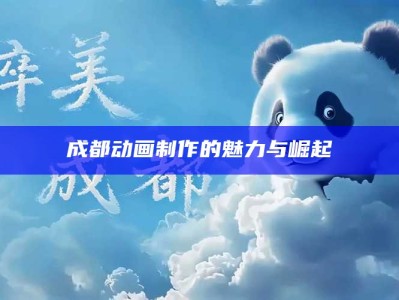 成都动画制作的魅力与崛起