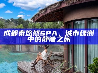 成都泰悠然SPA，城市绿洲中的静谧之旅