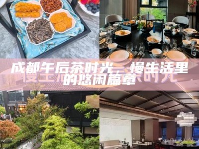 成都午后茶时光，慢生活里的悠闲篇章